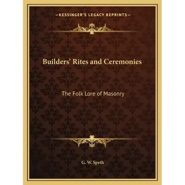 Builders' Rites and Ceremonies: The Folk Lore of Masonry