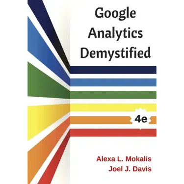 Google Analytics Demystified (4th Edition)