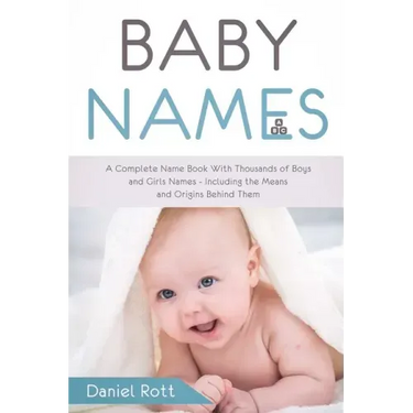 Baby Names: A Complete Name Book With Thousands of Boys and Girls Names - Including the Means and Origins Behind Them
