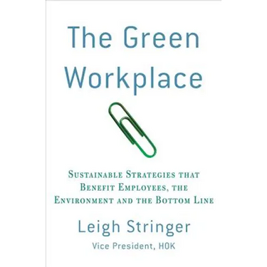 The Green Workplace: Sustainable Strategies That Benefit Employees, the Environment, and the Bottom Line