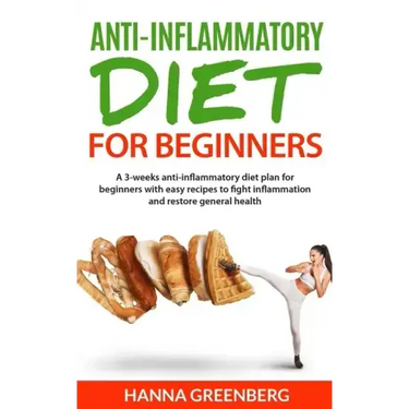 Anti-Inflammatory Diet for Beginners: A 3-weeks anti-inflammatory diet plan for beginners with easy recipes to fight inflammation and restore general