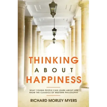 Thinking About Happiness: What Young People Can Learn About Life From the Classics of Western Philosophy