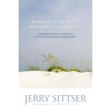 When God Doesn't Answer Your Prayer: Insights to Keep You Praying with Greater Faith & Deeper Hope