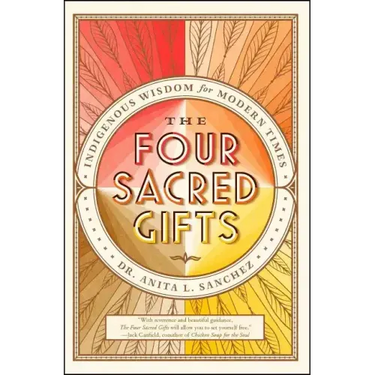The Four Sacred Gifts: Indigenous Wisdom for Modern Times