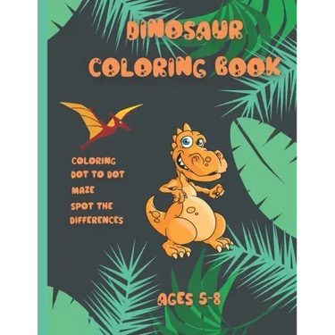 Dinosaur coloring book Ages 5-8: Activity book for kids Ages 5-8, coloring, dot to dot, maze, spot the difference with dinosaure 113 pages