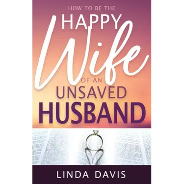 How to Be the Happy Wife of an Unsaved Husband