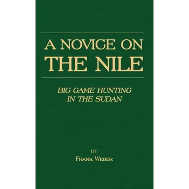 A Novice on the Nile - Big Game Hunting in the Sudan