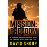 Mission: Freedom - A Combat Veteran's Battle Plan to Destroy PTSD and Live Free