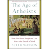 The Age of Atheists: How We Have Sought to Live Since the Death of God