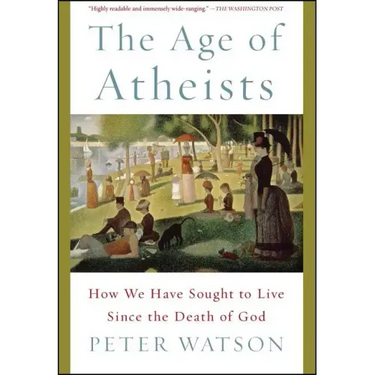 The Age of Atheists: How We Have Sought to Live Since the Death of God