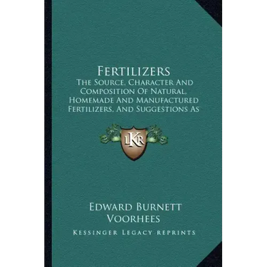 Fertilizers: The Source, Character and Composition of Natural, Homemade and Manufactured Fertilizers, and Suggestions as to Their U