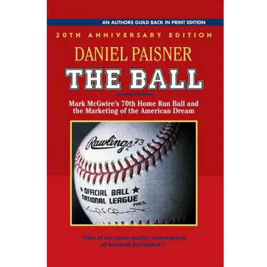 The Ball: Mark McGwire's 70th Home Run Ball and the Marketing of the American Dream