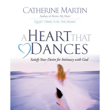 A Heart That Dances: Satisfy Your Desire For Intimacy With God