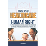 Universal Healthcare a Human Right: Unveil the Flaws of For-Profit Medicine and Draw Lessons from Democracies That Provide Affordable, Efficient, Qual
