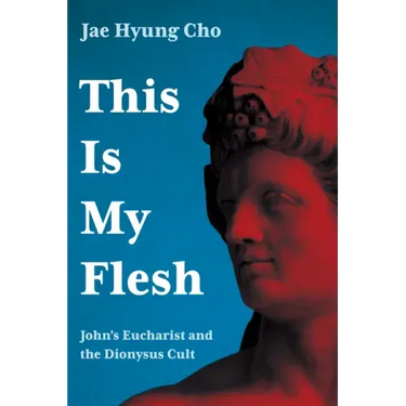 This Is My Flesh: John's Eucharist and the Dionysus Cult