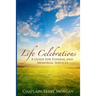 Life Celebrations: A Guide for Funeral and Memorial Services
