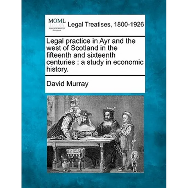 Legal Practice in Ayr and the West of Scotland in the Fifteenth and Sixteenth Centuries: A Study in Economic History.