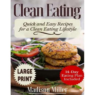 Clean Eating ***Large Print Edition***: Quick and Easy Recipes for a Clean Eating Lifestyle (14-Day Eating Plan Included)