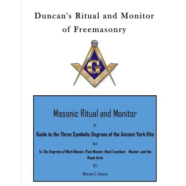 Duncan's Ritual and Monitor of Freemasonry: Guide to the Three Symbolic Degrees of the Ancient York Rite and to the Degrees of Mark Master, Past Maste