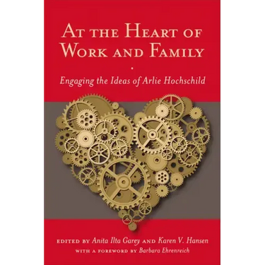 At the Heart of Work and Family: Engaging the Ideas of Arlie Hochschild