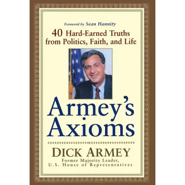 Armey's Axioms: 40 Hard-Earned Truths from Politics, Faith and Life
