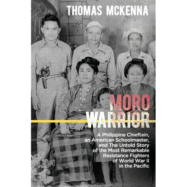 Moro Warrior: A Philippine Chieftain, an American Schoolmaster, and The Untold Story of the Most Remarkable Resistance Fighters of W