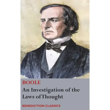 An Investigation of the Laws of Thought, on Which are Founded the Mathematical Theories of Logic and Probabilities