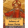 The First Gospel of the Infancy of Jesus Christ