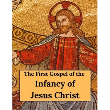 The First Gospel of the Infancy of Jesus Christ