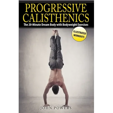 Progressive Calisthenics: The 20-Minute Dream Body with Bodyweight Exercises