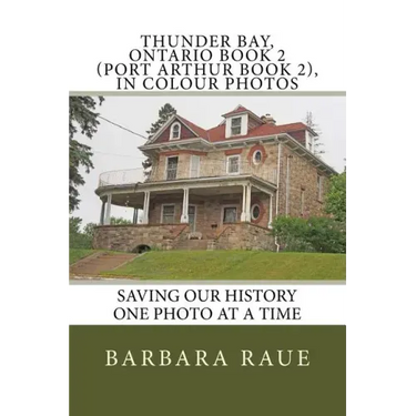 Thunder Bay, Ontario Book 2 (Port Arthur Book 2), in Colour Photos: Saving Our History One Photo at a Time