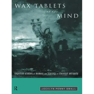 Wax Tablets of the Mind: Cognitive Studies of Memory and Literacy in Classical Antiquity
