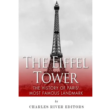 The Eiffel Tower: The History of Paris' Most Famous Landmark