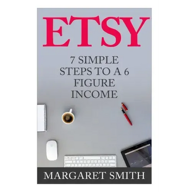 Etsy: 7 Simple Steps To make a 6 Figure Passive Income - Secrets to building a Successful business From Home