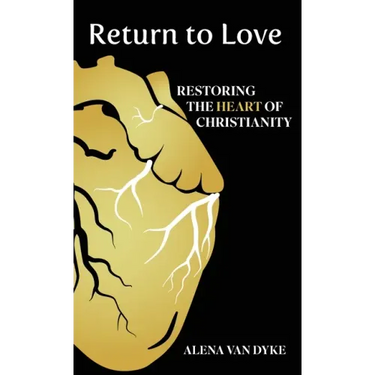 Return to Love: Restoring the Heart of Christianity