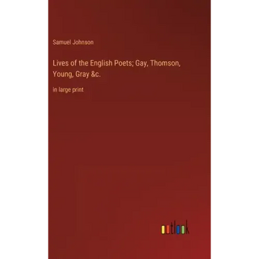 Lives of the English Poets; Gay, Thomson, Young, Gray &c.: in large print