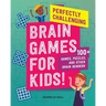 Perfectly Challenging Brain Games for Kids!: 100 Games, Puzzles, and Other Brain Benders