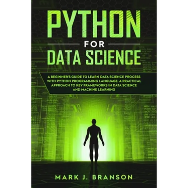 Python for Data Science: A Beginners Guide to Learn Data Science Process With Python Programming Language. A Practical Approach to Key Framewor
