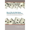 How to Hire the Right Estate Planning Attorney at a Fair Price: A Consumer's Guide to Finding an Attorney, at the Right Value, to Create Your Plan, to
