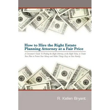 How to Hire the Right Estate Planning Attorney at a Fair Price: A Consumer's Guide to Finding an Attorney, at the Right Value, to Create Your Plan, to