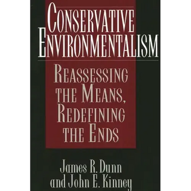 Conservative Environmentalism: Reassessing the Means, Redefining the Ends