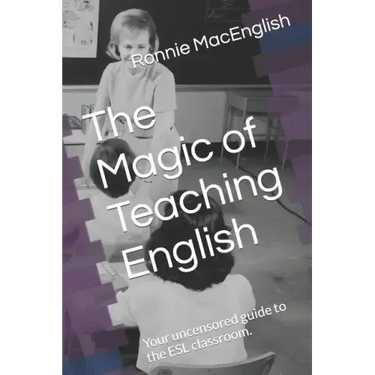 The Magic of Teaching English: Your uncensored guide to the ESL classroom.