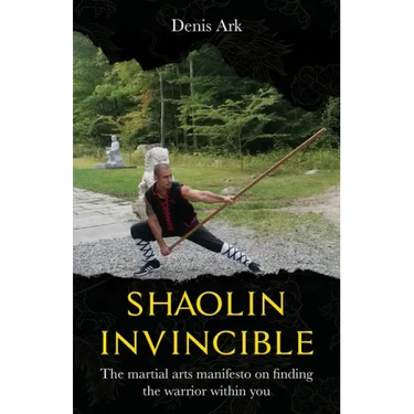 Shaolin Invincible: The martial arts manifesto on finding the warrior within you