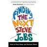 Finding the Next Steve Jobs: How to Find, Keep, and Nurture Talent