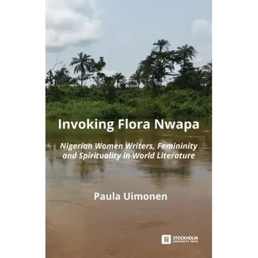 Invoking Flora Nwapa: Nigerian women writers, femininity andspirituality in world literature