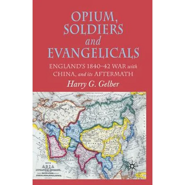 Opium, Soldiers and Evangelicals: England's 1840-42 War with China and Its Aftermath