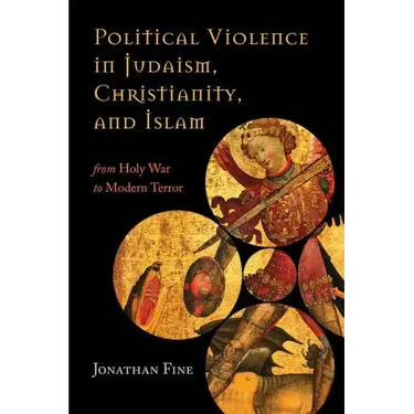 Political Violence in Judaism, Christianity, and Islam: From Holy War to Modern Terror
