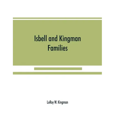 Isbell and Kingman families; some records of Robert Isbell and Henry Kingman and their descendants