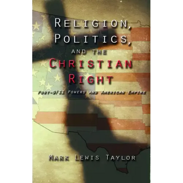 Religion, Politics, and the Christian Right: Post 9-11 Powers and American Empire