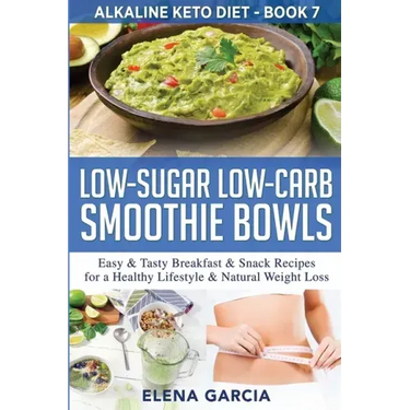 Low-Sugar Low-Carb Smoothie Bowls: Easy & Tasty Breakfast & Snack Recipes for a Healthy Lifestyle & Natural Weight Loss